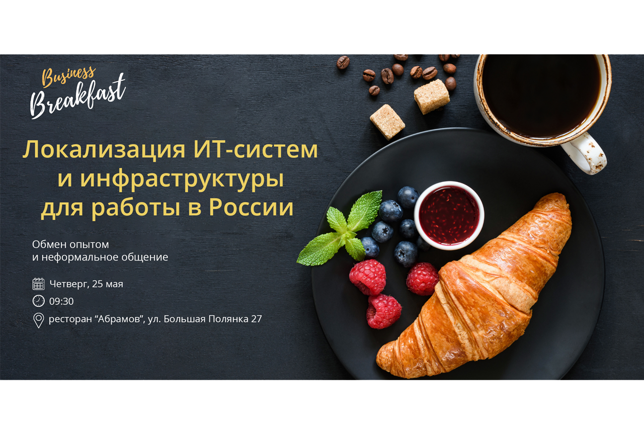 Бизнес-завтрак: Локализация ИТ систем и инфраструктуры для работы в России